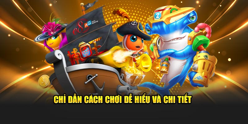 Chỉ dẫn cách chơi dễ hiểu và chi tiết